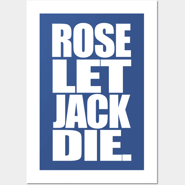 Titanic Rose Let Jack Die Wall Art by PopCultureShirts